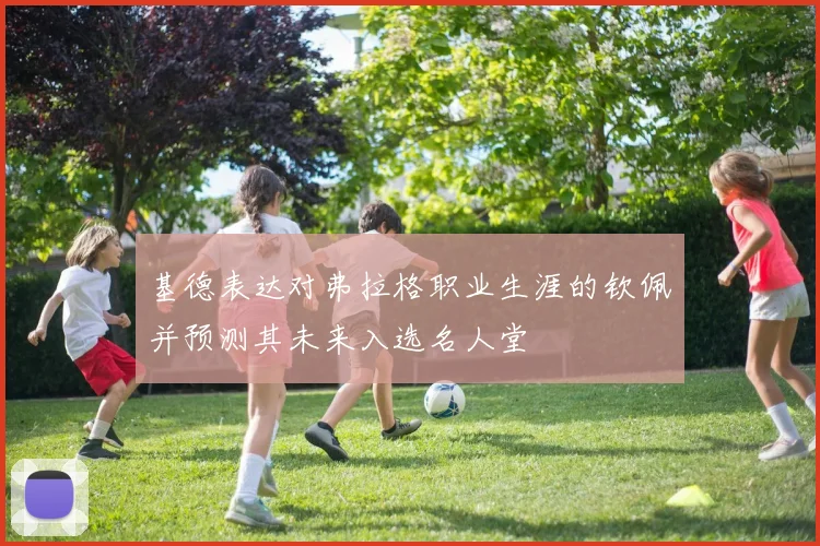 基德表达对弗拉格职业生涯的钦佩并预测其未来入选名人堂