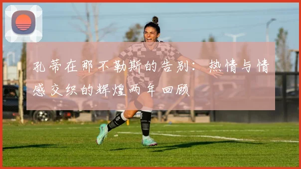 孔蒂在那不勒斯的告别：热情与情感交织的辉煌两年回顾